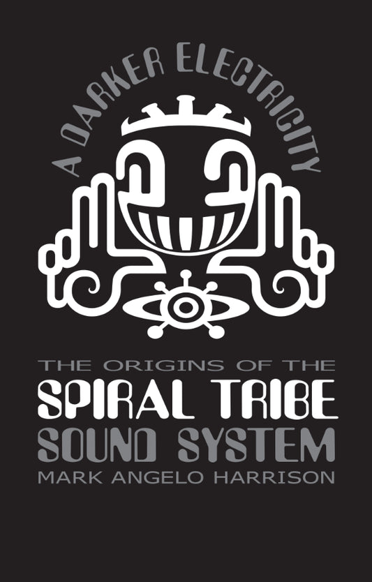 A Darker Electricity: The Origins of the Spiral Tribe Sound System (Paperback Book)